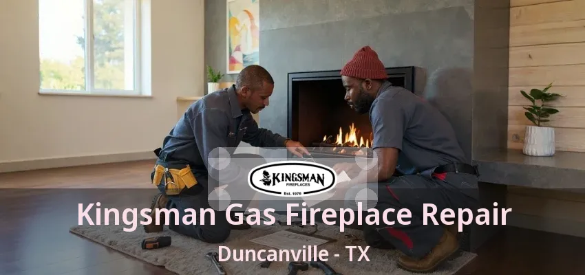 Kingsman Gas Fireplace Repair Duncanville - TX