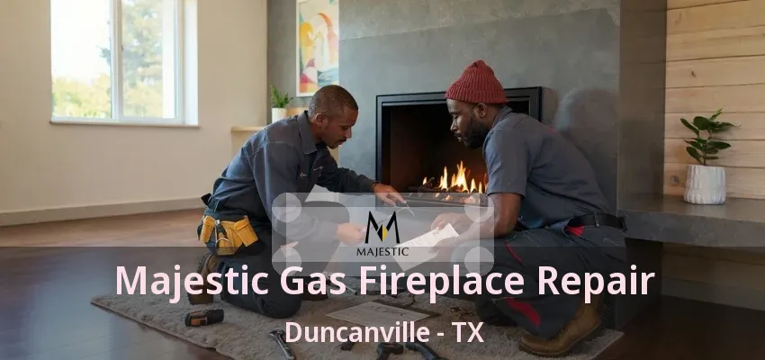 Majestic Gas Fireplace Repair Duncanville - TX