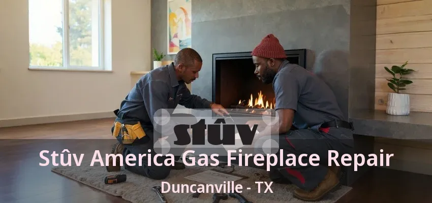 Stûv America Gas Fireplace Repair Duncanville - TX