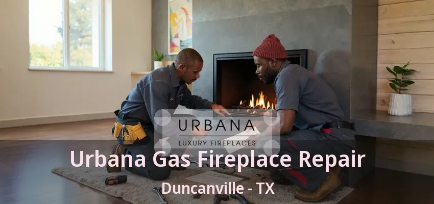 Urbana Gas Fireplace Repair Duncanville - TX