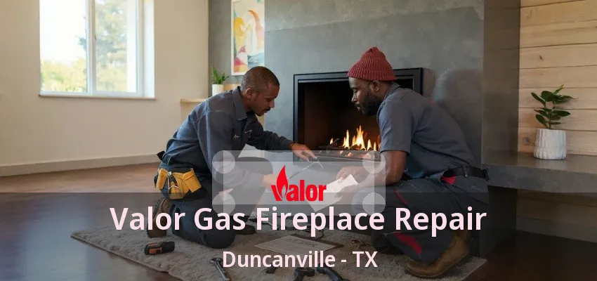 Valor Gas Fireplace Repair Duncanville - TX