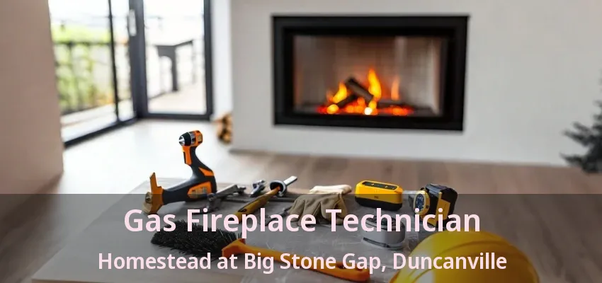 Gas Fireplace Technician Homestead at Big Stone Gap, Duncanville - TX