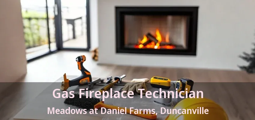 Gas Fireplace Technician Meadows at Daniel Farms, Duncanville - TX