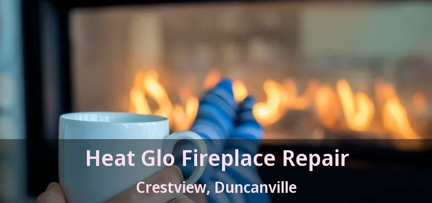 Heat Glo Fireplace Repair Crestview, Duncanville - TX