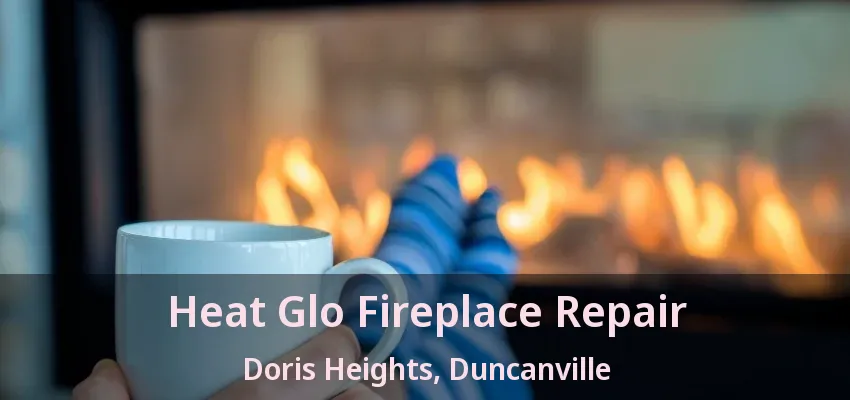 Heat Glo Fireplace Repair Doris Heights, Duncanville - TX