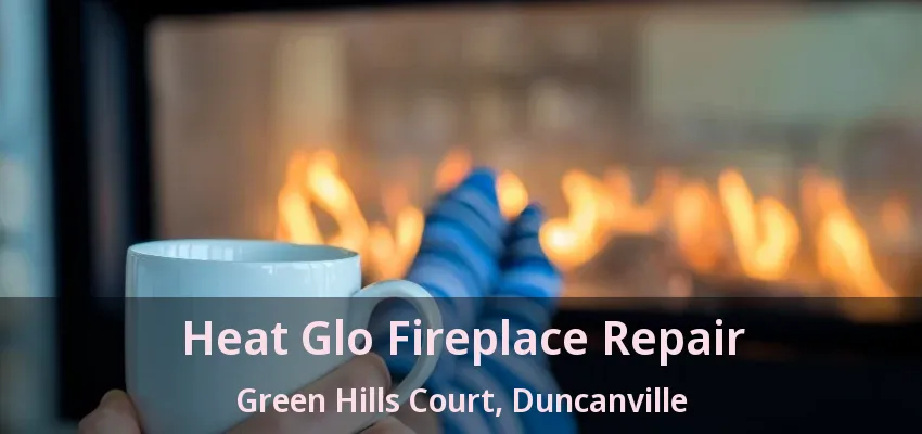 Heat Glo Fireplace Repair Green Hills Court, Duncanville - TX