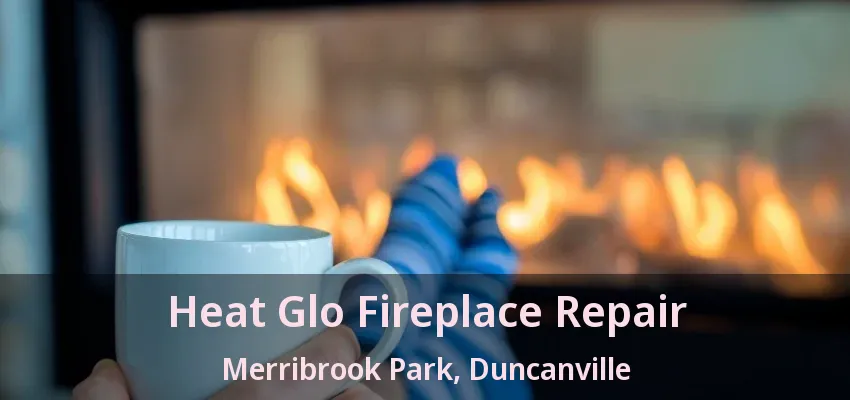 Heat Glo Fireplace Repair Merribrook Park, Duncanville - TX