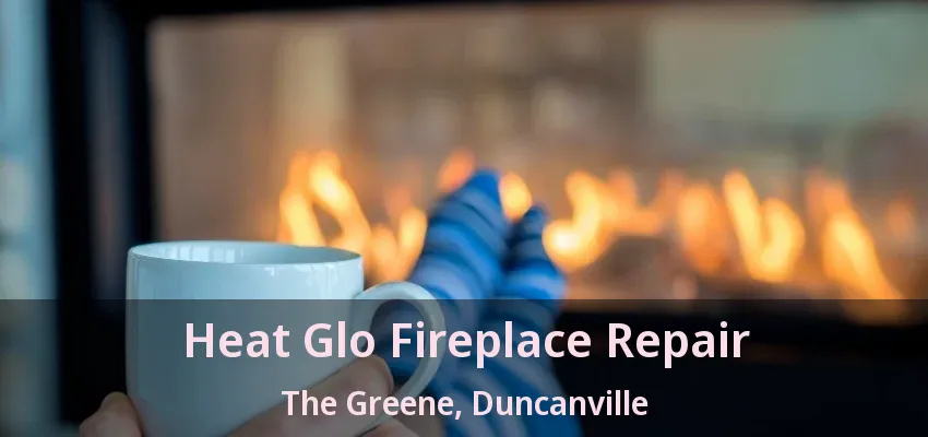 Heat Glo Fireplace Repair The Greene, Duncanville - TX