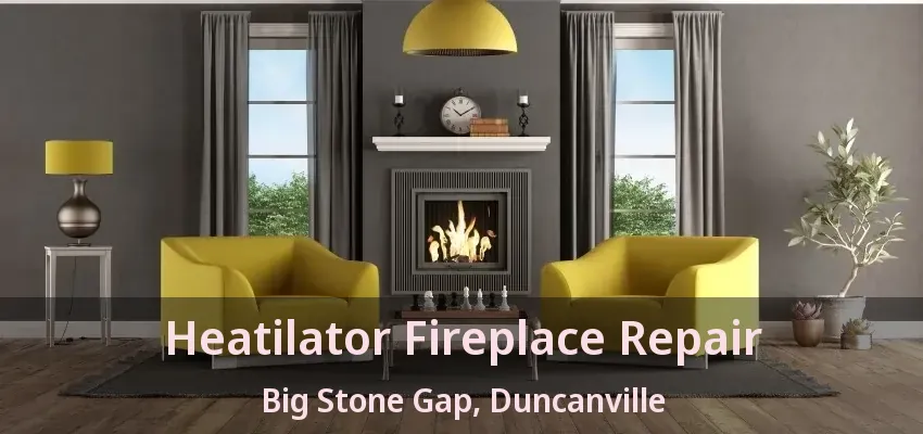 Heatilator Fireplace Repair Big Stone Gap, Duncanville - TX