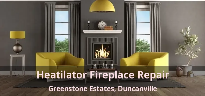 Heatilator Fireplace Repair Greenstone Estates, Duncanville - TX