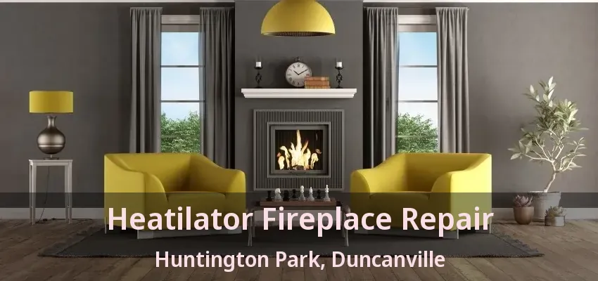Heatilator Fireplace Repair Huntington Park, Duncanville - TX