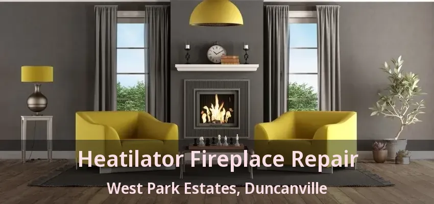 Heatilator Fireplace Repair West Park Estates, Duncanville - TX