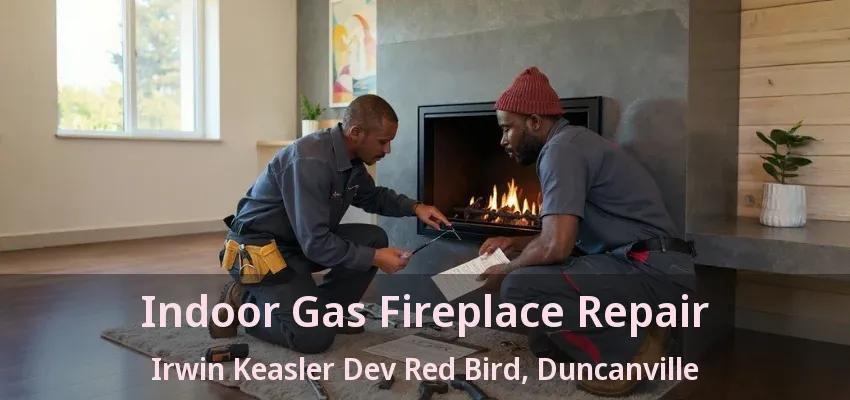 Indoor Gas Fireplace Repair Irwin Keasler Dev Red Bird, Duncanville - TX