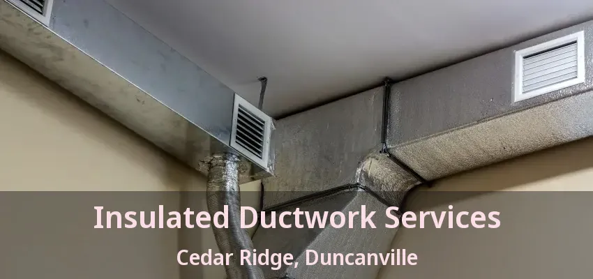Insulated Ductwork Services Cedar Ridge, Duncanville - TX
