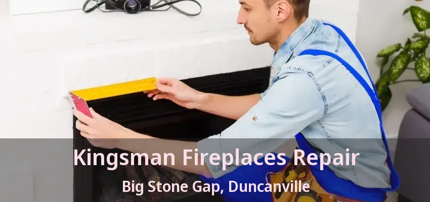 Kingsman Fireplaces Repair Big Stone Gap, Duncanville - TX