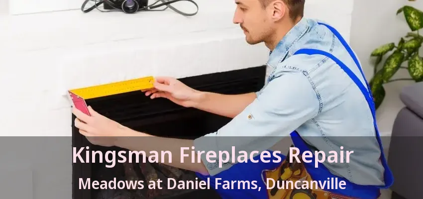 Kingsman Fireplaces Repair Meadows at Daniel Farms, Duncanville - TX