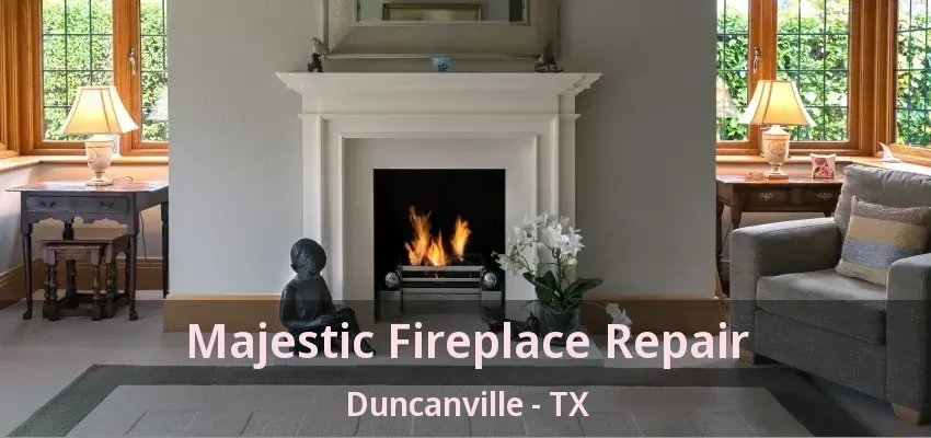 Majestic Fireplace Repair Duncanville - TX