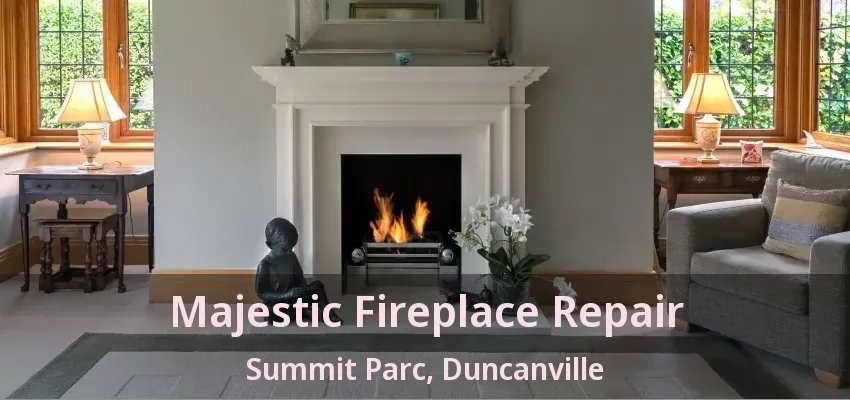 Majestic Fireplace Repair Summit Parc, Duncanville - TX