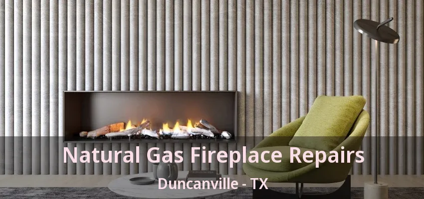 Natural Gas Fireplace Repairs Duncanville - TX