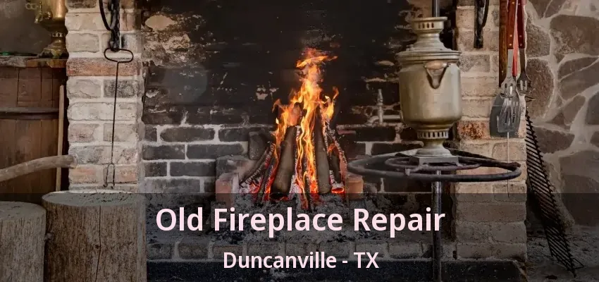 Old Fireplace Repair Duncanville - TX