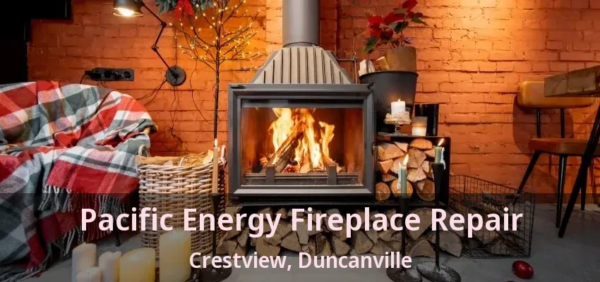 Pacific Energy Fireplace Repair Crestview, Duncanville - TX