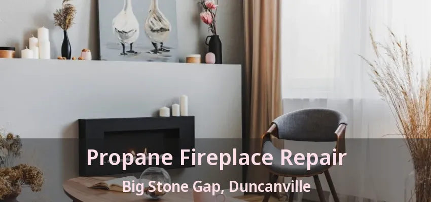 Propane Fireplace Repair Big Stone Gap, Duncanville - TX