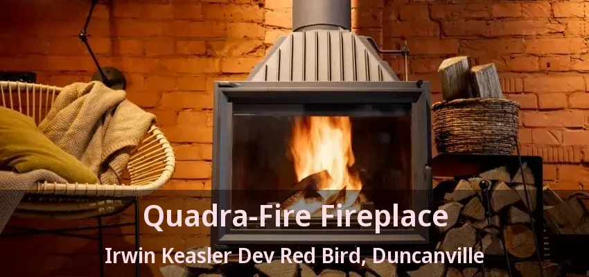 Quadra-Fire Fireplace Irwin Keasler Dev Red Bird, Duncanville - TX