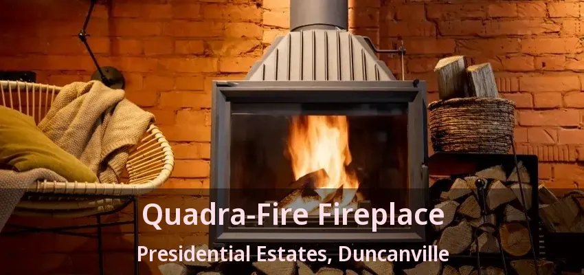 Quadra-Fire Fireplace Presidential Estates, Duncanville - TX