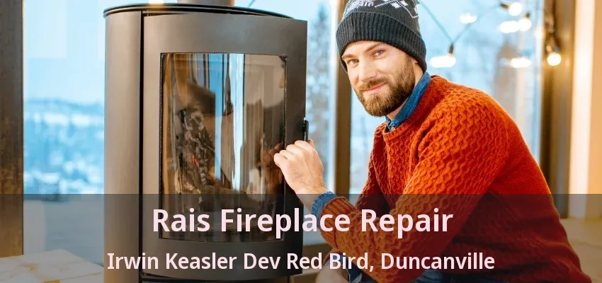 Rais Fireplace Repair Irwin Keasler Dev Red Bird, Duncanville - TX
