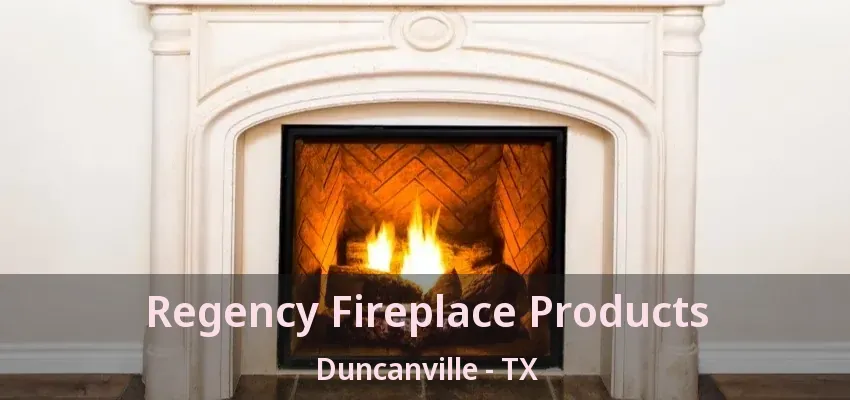 Regency Fireplace Products Duncanville - TX
