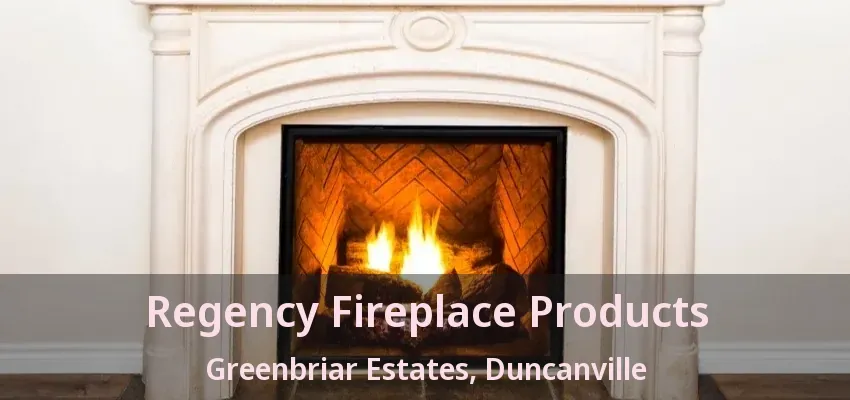 Regency Fireplace Products Greenbriar Estates, Duncanville - TX