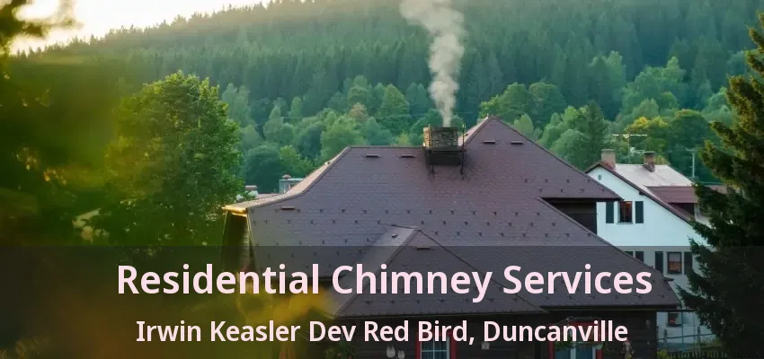 Residential Chimney Services Irwin Keasler Dev Red Bird, Duncanville - TX