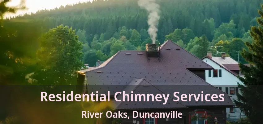 Residential Chimney Services River Oaks, Duncanville - TX