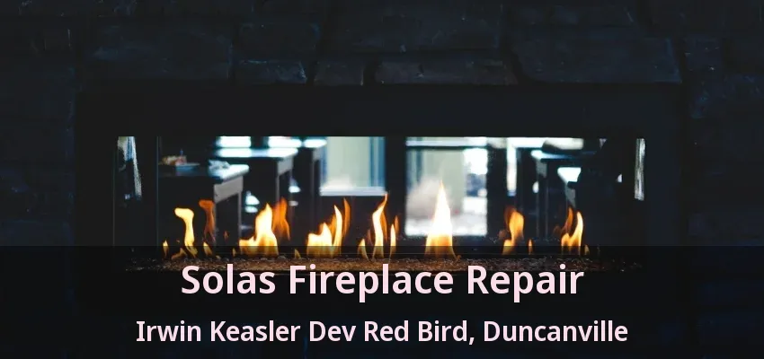 Solas Fireplace Repair Irwin Keasler Dev Red Bird, Duncanville - TX