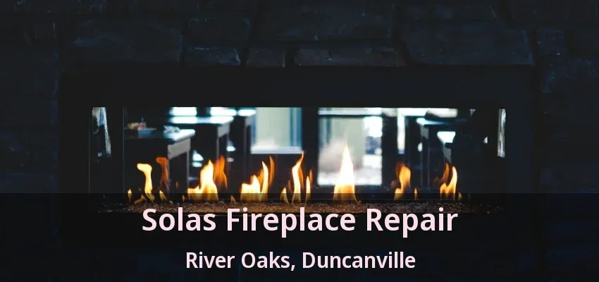 Solas Fireplace Repair River Oaks, Duncanville - TX