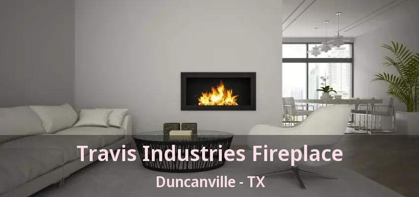 Travis Industries Fireplace Duncanville - TX