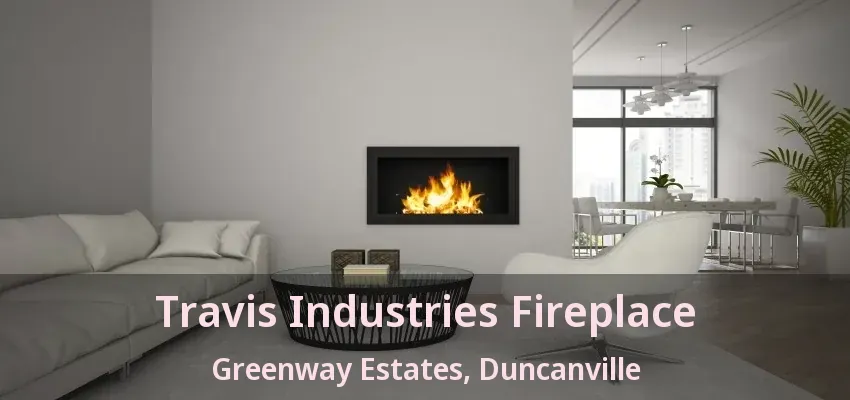 Travis Industries Fireplace Greenway Estates, Duncanville - TX