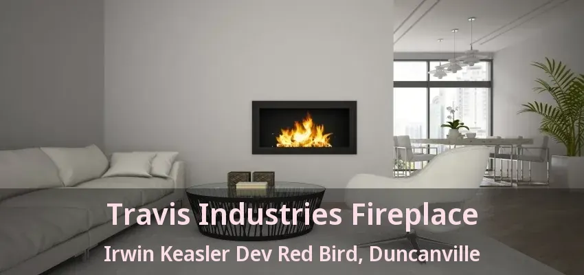 Travis Industries Fireplace Irwin Keasler Dev Red Bird, Duncanville - TX