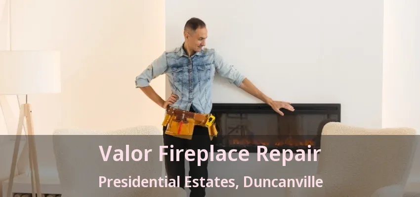 Valor Fireplace Repair Presidential Estates, Duncanville - TX