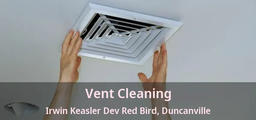 Vent Cleaning Irwin Keasler Dev Red Bird, Duncanville - TX