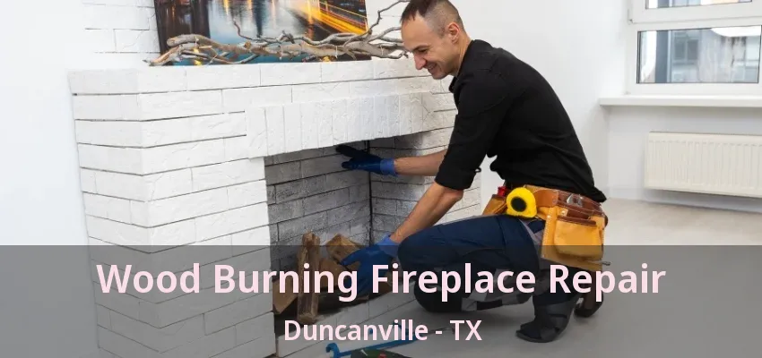Wood Burning Fireplace Repair Duncanville - TX
