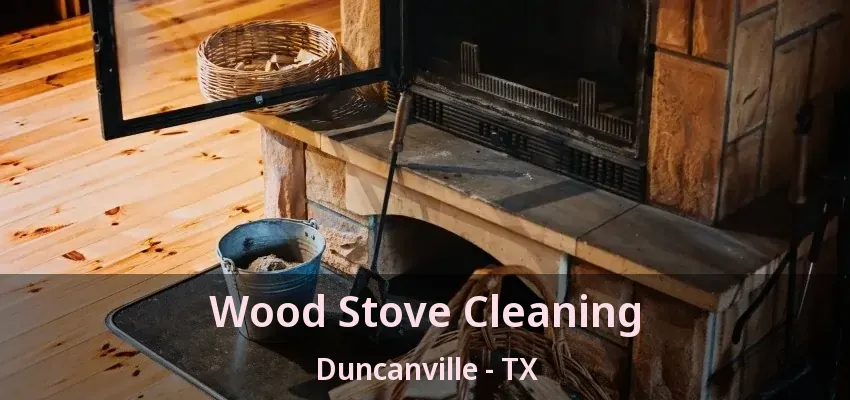 Wood Stove Cleaning Duncanville - TX