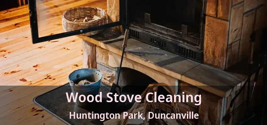 Wood Stove Cleaning Huntington Park, Duncanville - TX