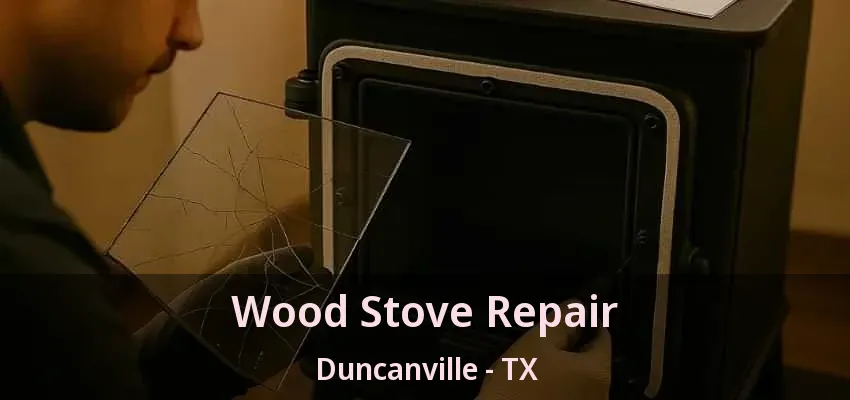 Wood Stove Repair Duncanville - TX
