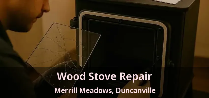 Wood Stove Repair Merrill Meadows, Duncanville - TX